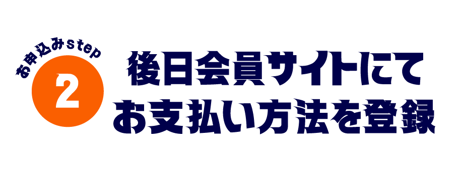 お申込みstep2 後日会員サイトにてお支払い方法を登録